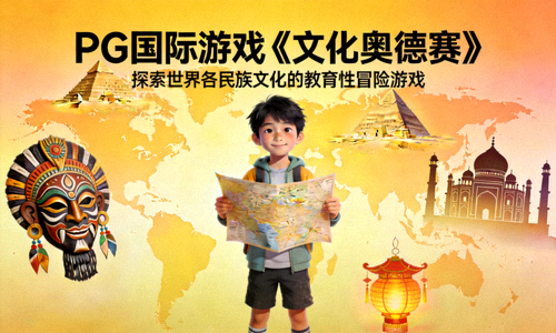 PG国际游戏《文化奥德赛》 - 一款探索世界各民族文化的教育性冒险游戏