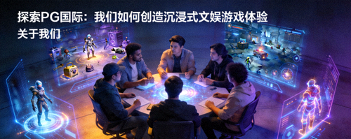 探索PG国际：我们如何创造沉浸式文娱游戏体验 - 关于我们配图